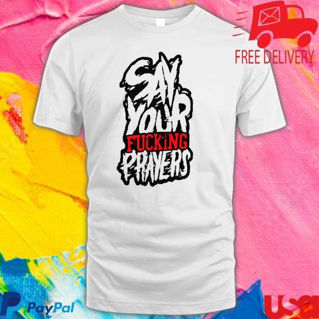 Official say Your Fucking Prayers T-Shirt
