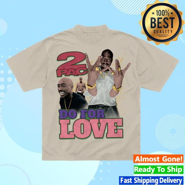 Official Tupac Store Shop Tupac Shakur Do For Love T Shirt 2Pac