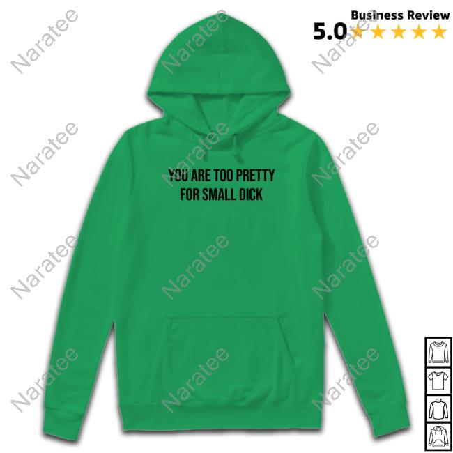 You Are Too Pretty For Small Dick Shirts You Are Too Pretty For Small Dick Shirt
