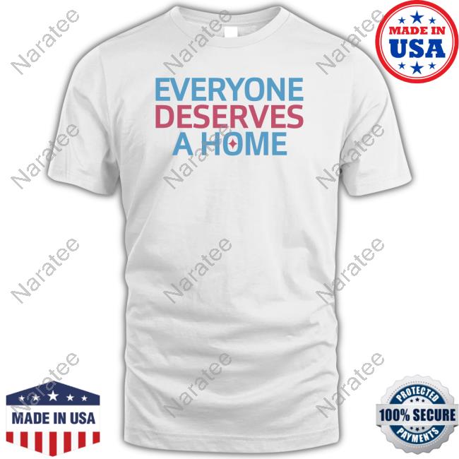 Everyone Deserves A Home T-Shirt