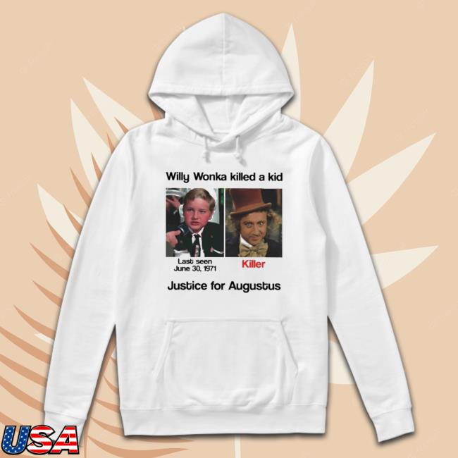 Official Willy Wonka Killed A Kid Justice For Augustus Sweaters Official Willy Wonka Killed A Kid Justice For Augustus Hooded Sweatshirt