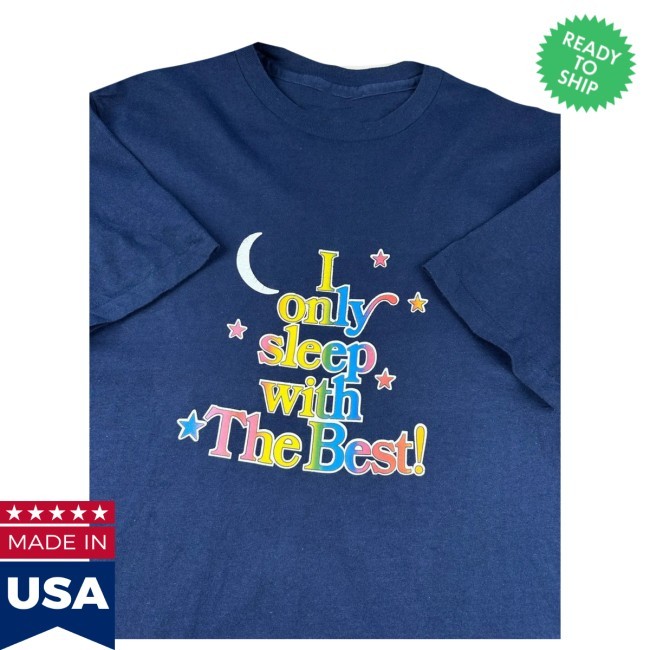 I Only Sleep With The Best! T Shirt
