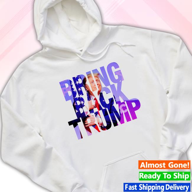 Bring Back Trump New T-Shirt Bring Back Trump Shirt
