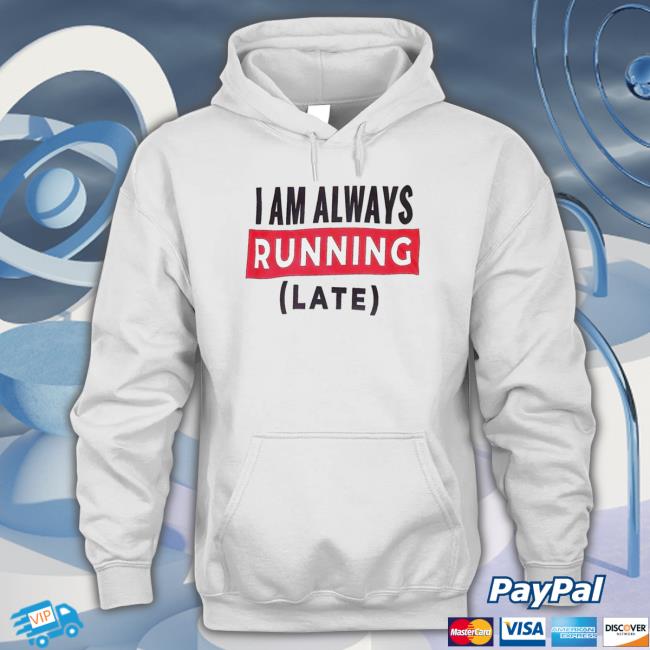 I Am Always Running Late Tee Shirt