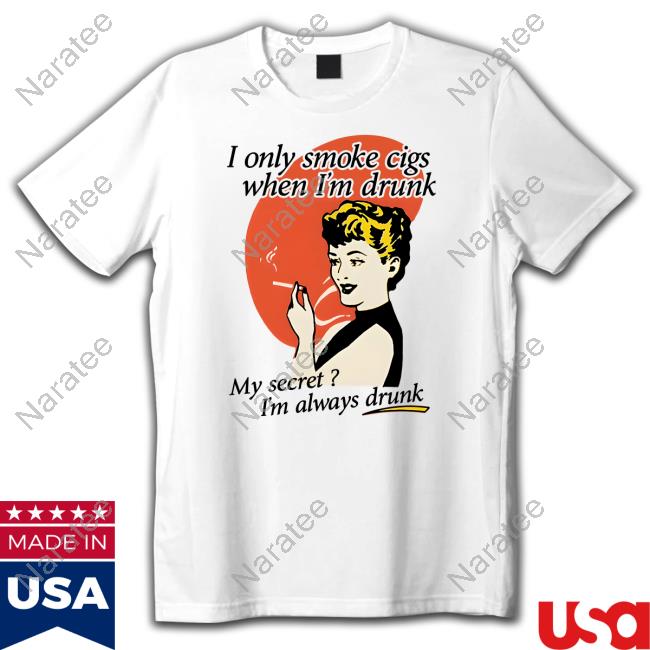 I Only Smoke Cigarettes When I'm Drunk Shirt