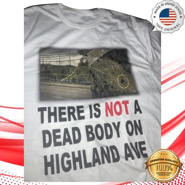 There Is Not A Dead Body On Highland Ave New T-Shirt