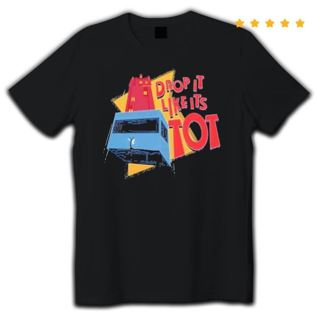 Drop It Like It’S Tot Shirts