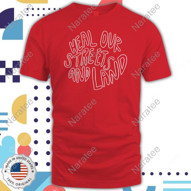 Heal Our Streets And Land T Shirt