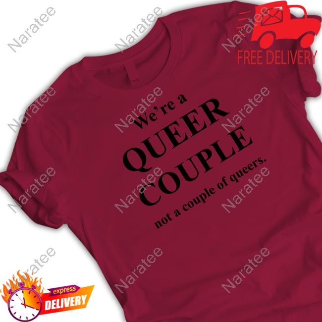 We're A Queer Couple Not A Couple Of Queers T-Shirt WearingGayHistory