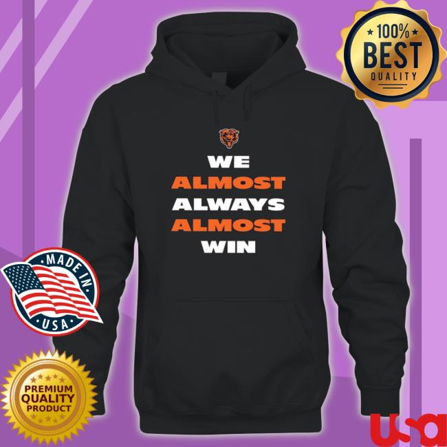 Chicago Bears We Almost Always Almost Win 2023 Hooded Sweatshirt