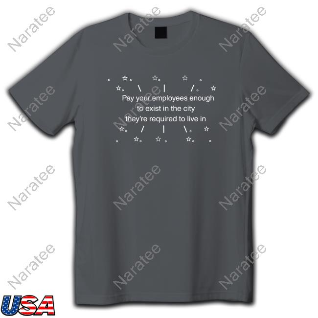 Official Pay Your Employees Enough To Exist In The City They're Required To Live In Shirt