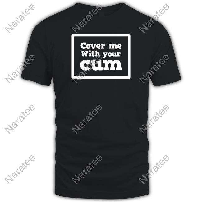 Cover Me With Your Cum Long Sleeve T Shirt