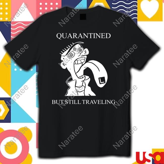 Bяyan Quarantined But Still Traveling Tee