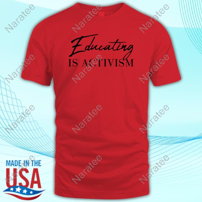 Educating Is Activism Tee Shirt
