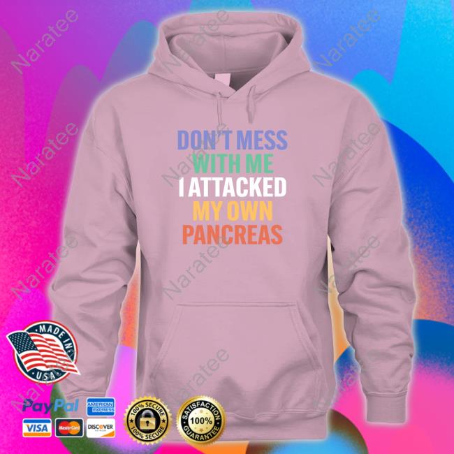 Official Don't Mess With Me I Attacked My Own Pancreas Tee Shirt