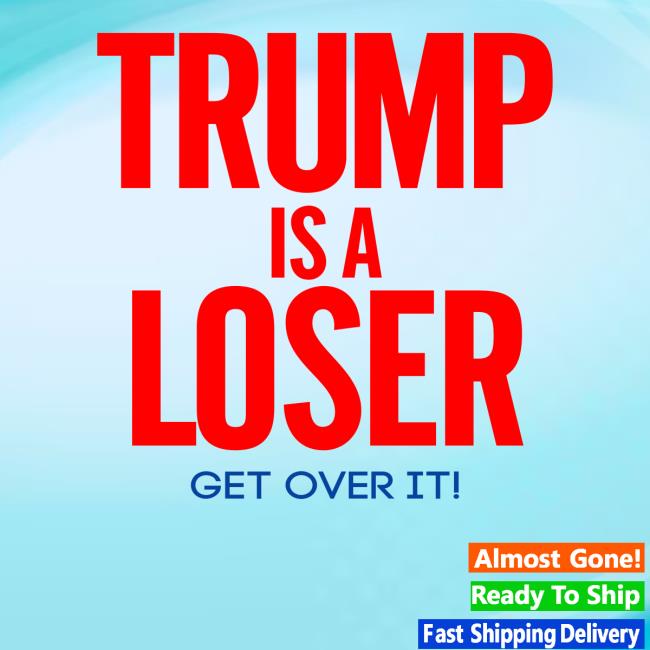 Official Trump Is A Loser Get Over It T-Shirt