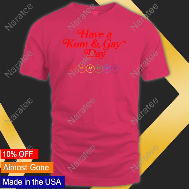 Raygun Custom Have A Kum & Gay Day Shirt Kum & Go