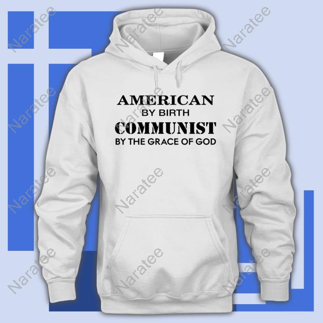 Official American By Birth Communist By The Grace Of God T Shirts