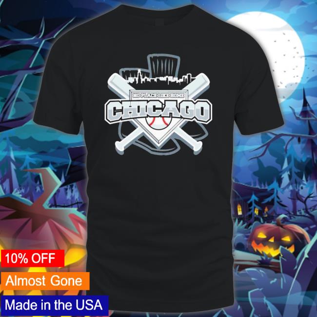 Chicago Baseball No Place Like Home Shirt