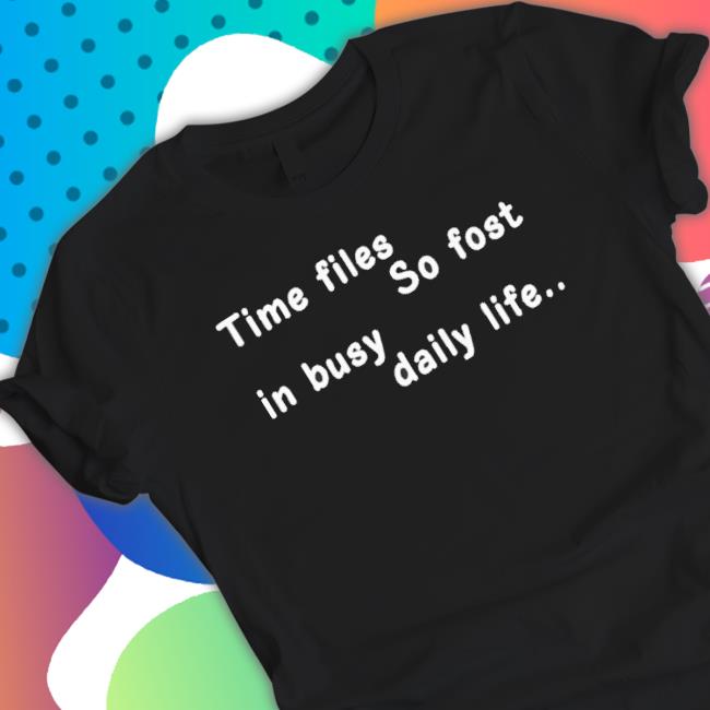 Official Time Flies So Fast In Busy Daily Life Sweatshirts