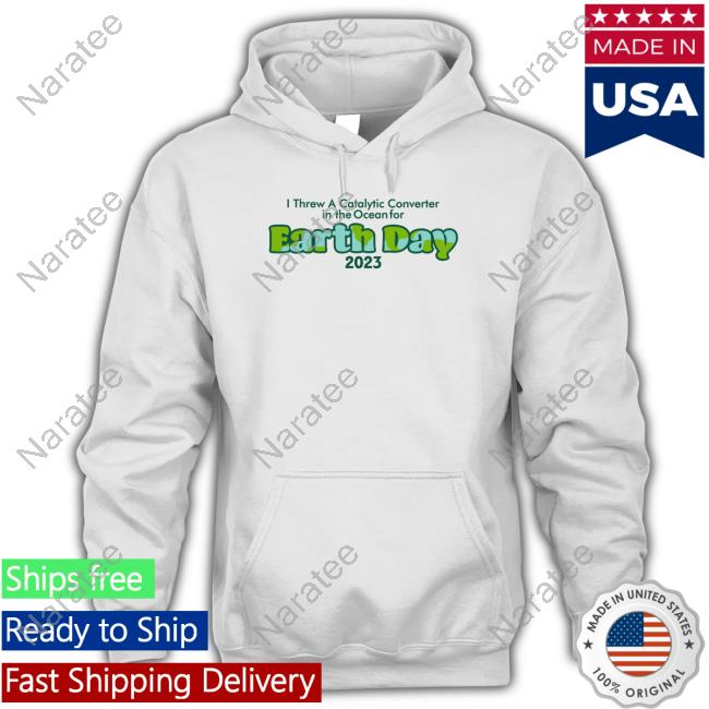 I Threw A Catalytic Converter In The Ocean For Earth Day 2023 Shirts