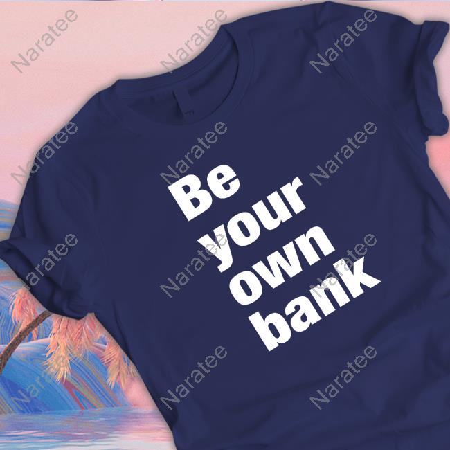 Be Your Own Bank Long Sleeve T Shirt Official Be Your Own Bank Shirts