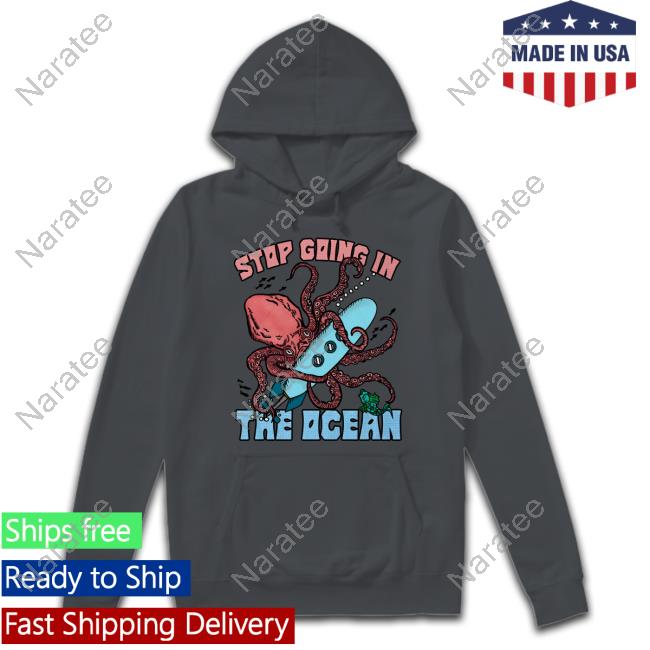 Stop Going In The Ocean Limited Edition Shirt