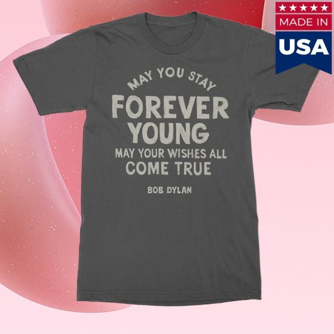 Official Bob Dylan Merch Store Bob Dylan May You Stay Forever Young Shirts BobDylan