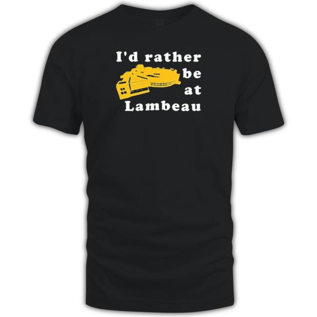 Green Bay Packers I’D Rather Be At Lambeau Tee Green Bay Packers I’D Rather Be At Lambeau Tee Shirt