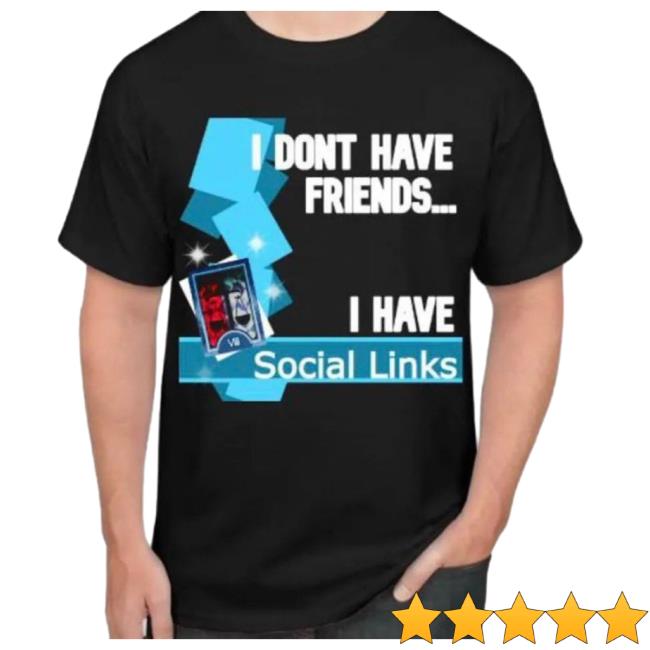 I Dont Have Friends I Have Social Link T-Shirt