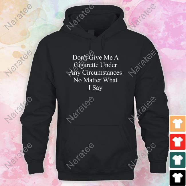 Buketno Don't Give Me A Cigarette Under Any Circumstances No Matter What I Say Tee Shirt