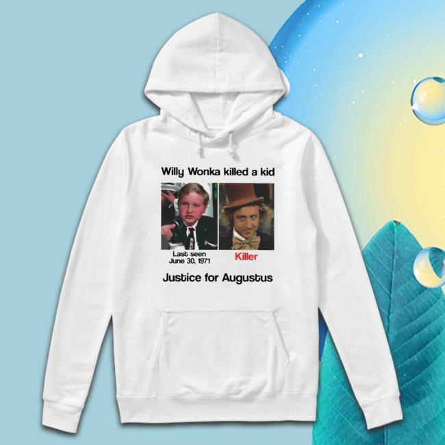Official Willy Wonka Killed A Kid Justice For Augustus Sweaters Official Willy Wonka Killed A Kid Justice For Augustus Long Sleeve Shirt