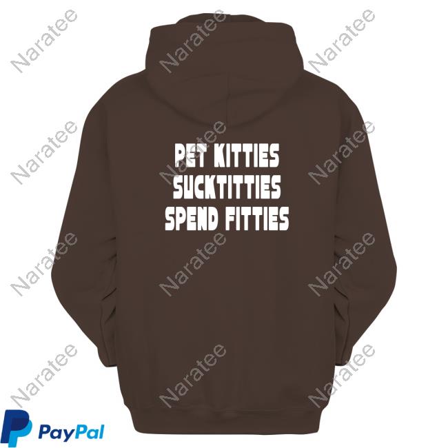 Official Pet Kitties Suck Titties Spend Fitties Shirt