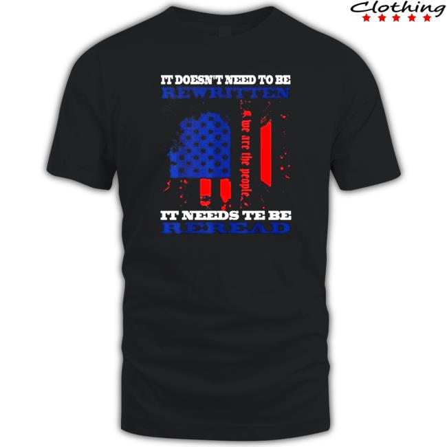 Official It Doesn’t Need To Be Rewritten We The People Constitution It Needs To Be Reread Sweatshirt
