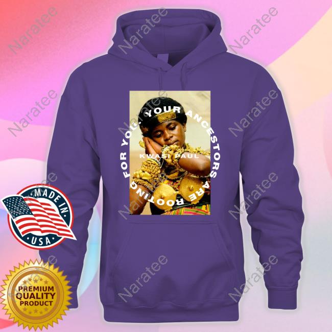 Kwasi Paul Merch Your Ancestors Are Rooting For You Yaarfy Ashanti Shirts