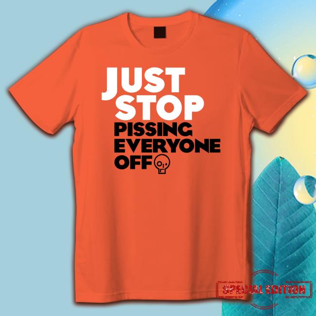 Just Stop Pissing Everyone Off Hoodie