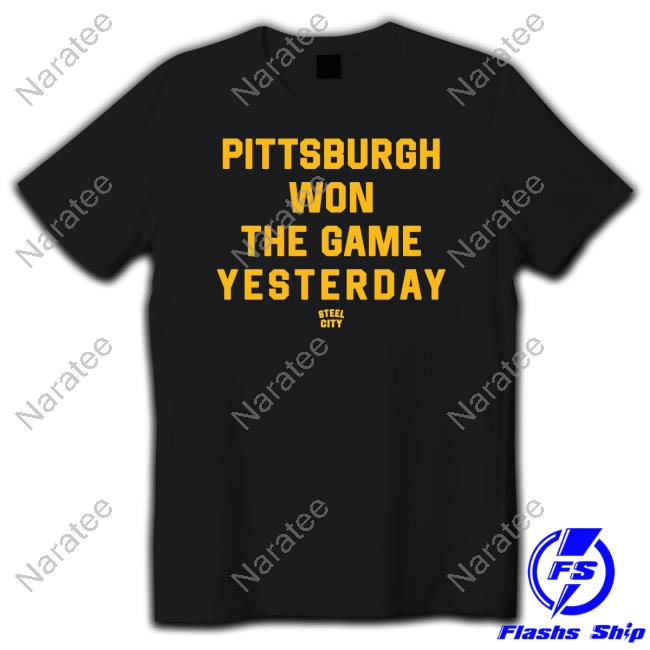 Steel City Pittsburgh Won The Game Yesterday T-Shirt