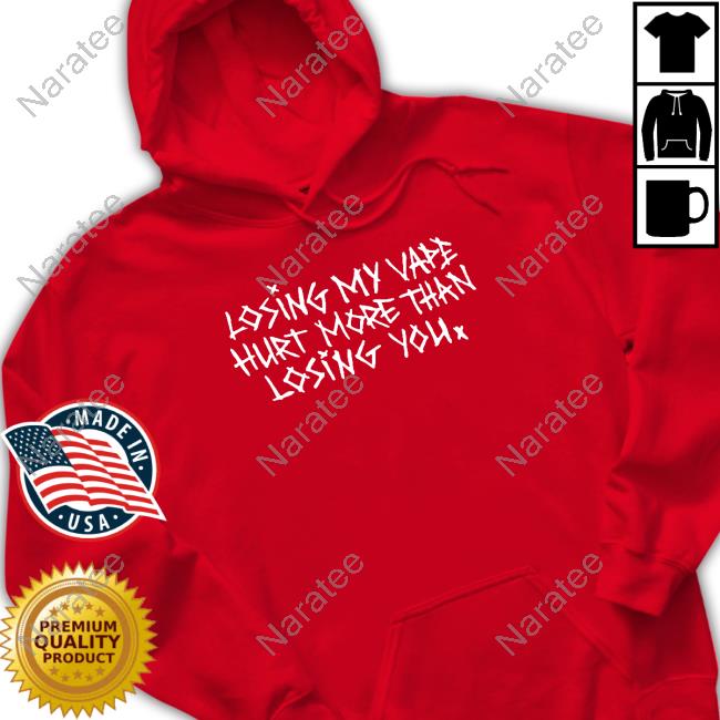 Shirts That Go Hard Losing My Vape Hurt More Than Losing You Hoodie