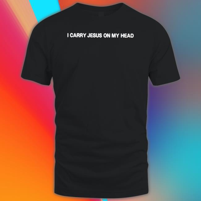 Official I Carry Jesus On My Head T-Shirt