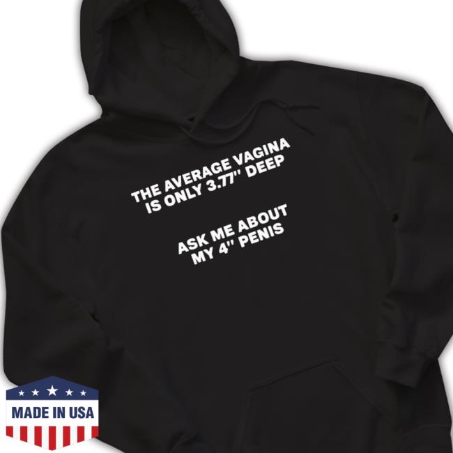 Official The Average Vagina Is Only 3.77 Deep Ask Me About My 4 Penis T-Shirt The Average Vagina Is Only 3.77 Deep Ask Me About My 4 Penis T- shirt