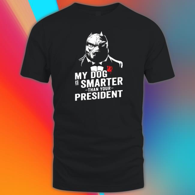My dog is smarter than your president Shirt 2022