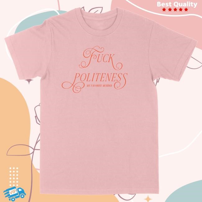 2026 Fuck Politeness Script Unisex T-Shirt | My Favorite Murder