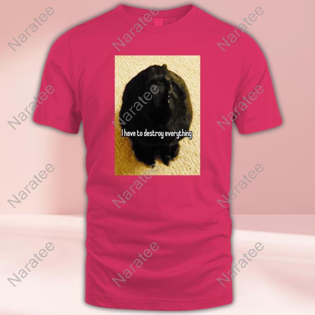 I Have To Destroy Everything Rabbit T-Shirt