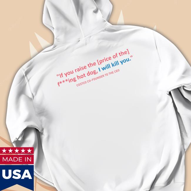 Kirkland Hotdog Tee If You Raise The Price Of The F***ing Hot Dog, I Will Kill You Kirkland Hotdog Shirt
