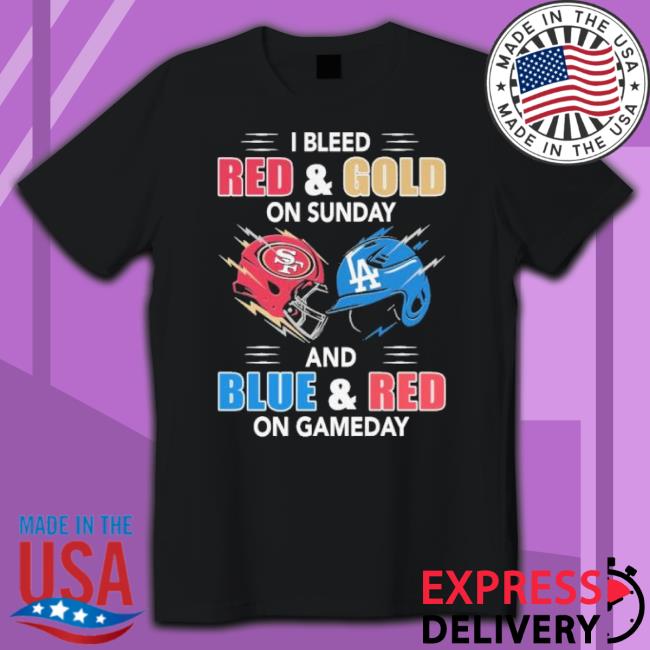 San Francisco 49Ers Vs Los Angeles Dodgers I Bleed Red And Gold On Sunday And Blue And Red On Game Day Shirt