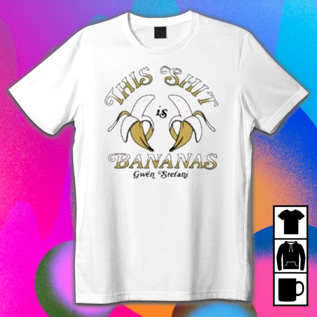 Gwen Stefani Shirt Is Bananas T-Shirt