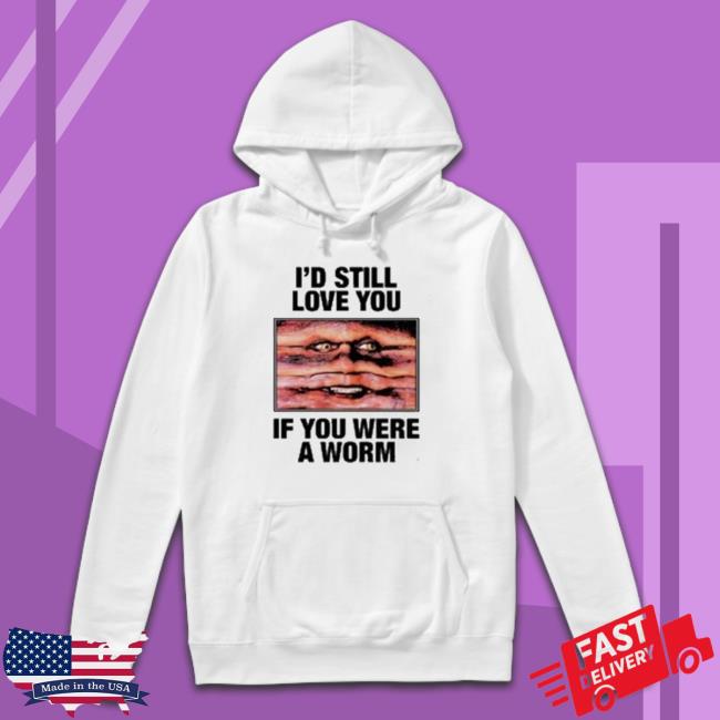 I’D Still Love You If You Were A Worm 2023 Long Sleeve Shirt