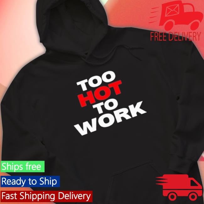 Too Hot To Work 2023 Crewneck Sweatshirt Too Hot To Work 2023 Sweatsh
