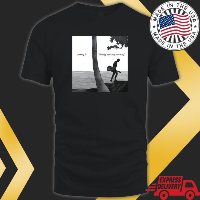 Official Jimmy G sitting waiting wishing Tee Shirts