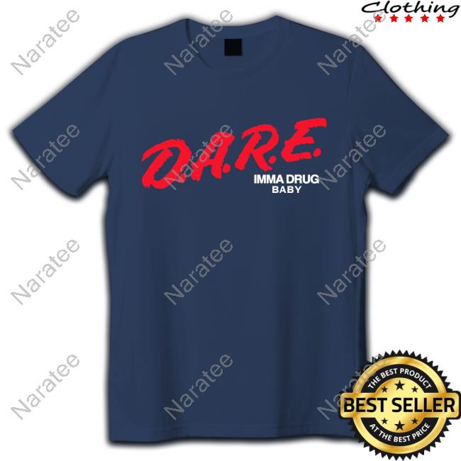 Dare Imma Drug Baby New Shirt